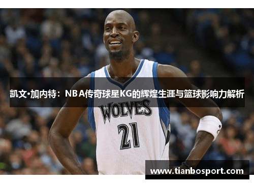 凯文·加内特：NBA传奇球星KG的辉煌生涯与篮球影响力解析